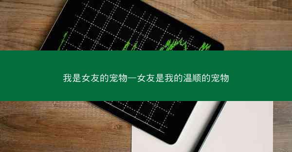 我是女友的宠物—女友是我的温顺的宠物