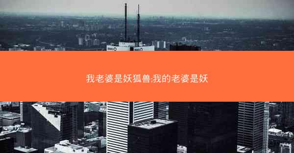我老婆是妖狐兽;我的老婆是妖
