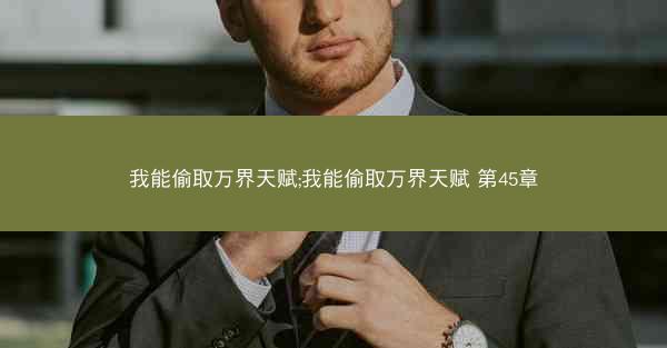我能偷取万界天赋;我能偷取万界天赋 第45章
