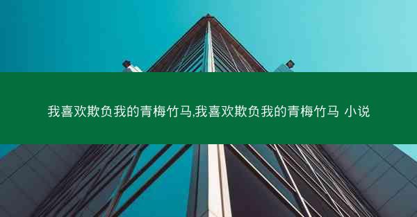 我喜欢欺负我的青梅竹马,我喜欢欺负我的青梅竹马 小说