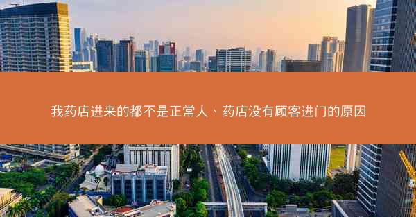 我药店进来的都不是正常人、药店没有顾客进门的原因