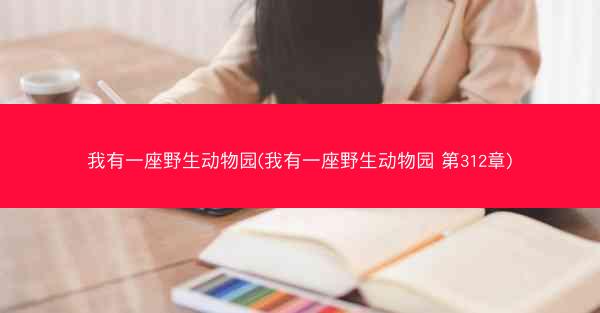 我有一座野生动物园(我有一座野生动物园 第312章)