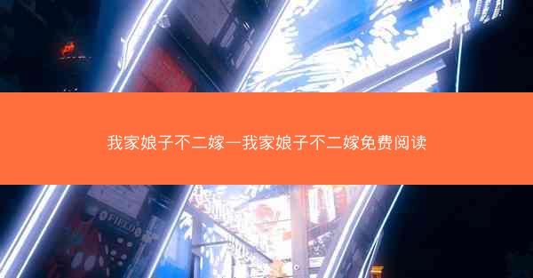 我家娘子不二嫁—我家娘子不二嫁免费阅读