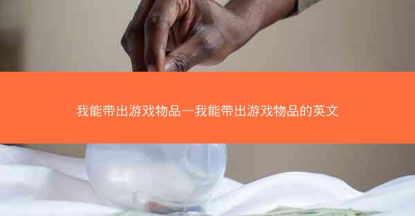 我能带出游戏物品—我能带出游戏物品的英文