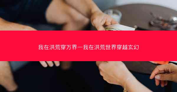 我在洪荒穿万界—我在洪荒世界穿越玄幻
