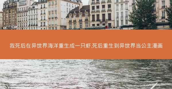 我死后在异世界海洋重生成一只虾,死后重生到异世界当公主漫画