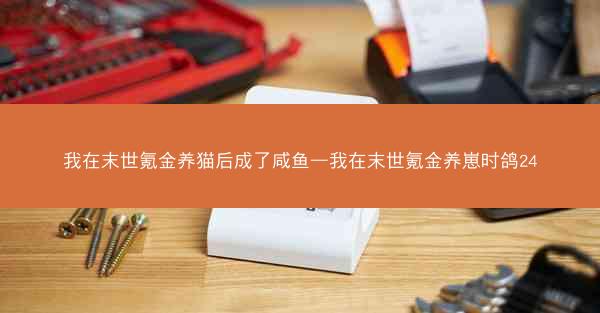 我在末世氪金养猫后成了咸鱼—我在末世氪金养崽时鸽24