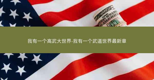 我有一个高武大世界-我有一个武道世界最新章