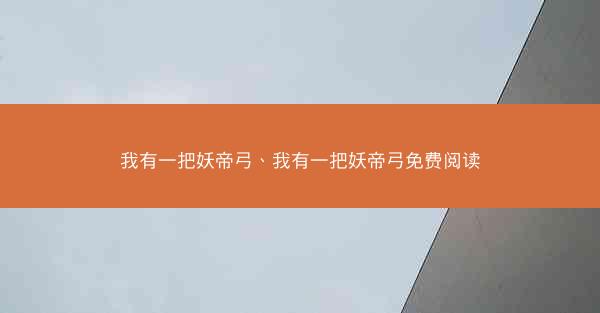 我有一把妖帝弓、我有一把妖帝弓免费阅读