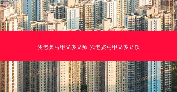 我老婆马甲又多又帅-我老婆马甲又多又软