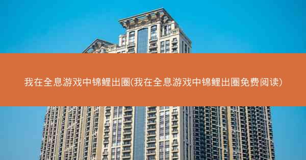 我在全息游戏中锦鲤出圈(我在全息游戏中锦鲤出圈免费阅读)