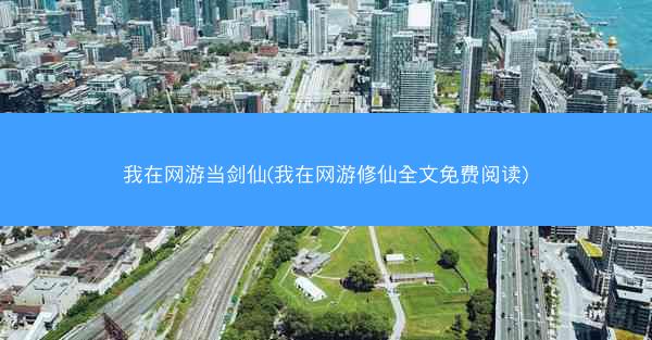 我在网游当剑仙(我在网游修仙全文免费阅读)