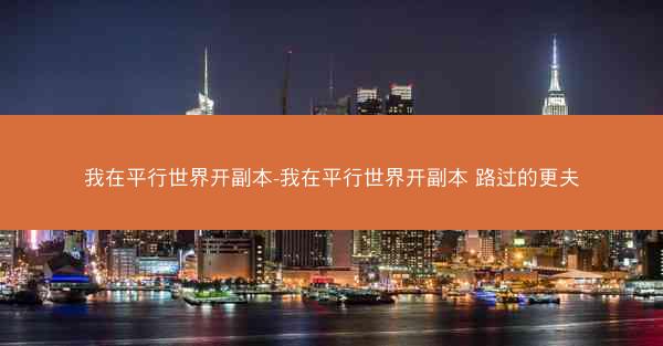 我在平行世界开副本-我在平行世界开副本 路过的更夫
