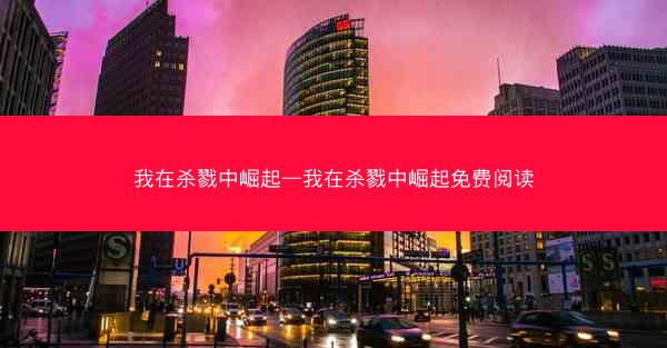 我在杀戮中崛起—我在杀戮中崛起免费阅读
