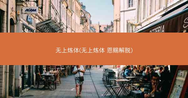 无上炼体(无上炼体 恩赐解脱)
