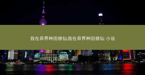 我在异界种田修仙;我在异界种田修仙 小说
