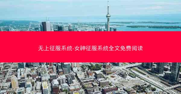 无上征服系统-女神征服系统全文免费阅读