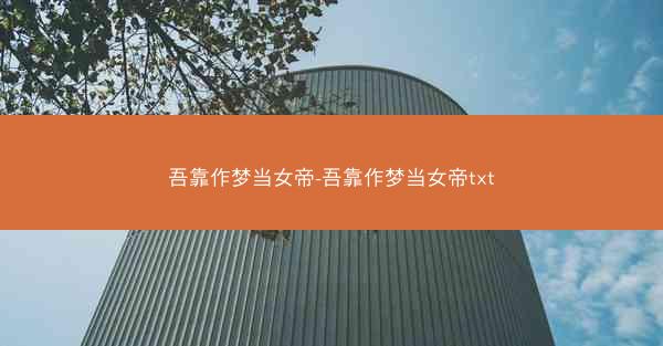 吾靠作梦当女帝-吾靠作梦当女帝txt