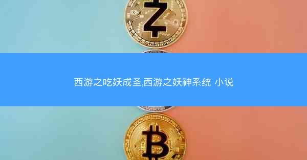 西游之吃妖成圣,西游之妖神系统 小说