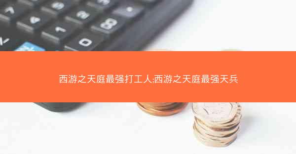西游之天庭最强打工人;西游之天庭最强天兵