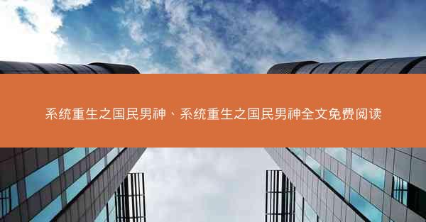 系统重生之国民男神、系统重生之国民男神全文免费阅读