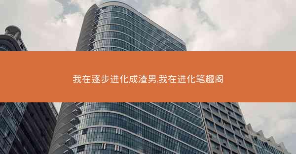 我在逐步进化成渣男,我在进化笔趣阁