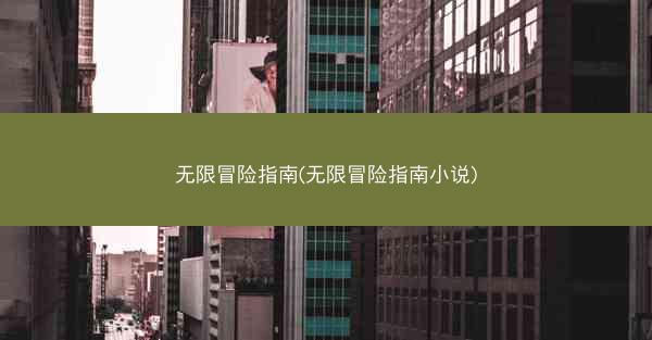 无限冒险指南(无限冒险指南小说)