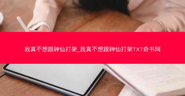我真不想跟神仙打架_我真不想跟神仙打架TXT奇书网