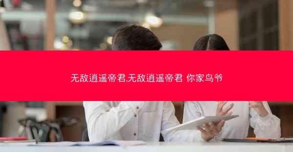无敌逍遥帝君,无敌逍遥帝君 你家鸟爷