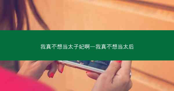 我真不想当太子妃啊—我真不想当太后