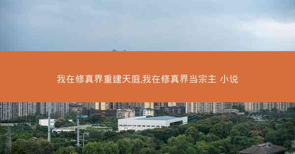 我在修真界重建天庭,我在修真界当宗主 小说