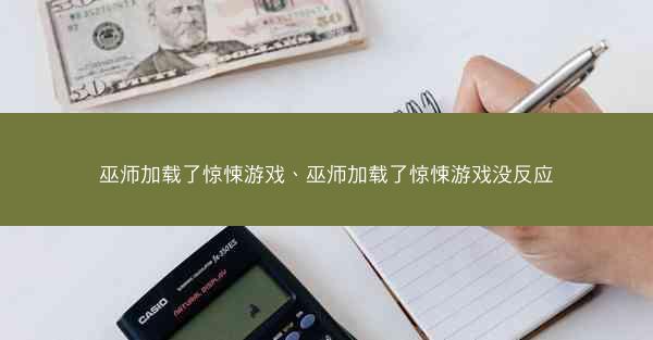 巫师加载了惊悚游戏、巫师加载了惊悚游戏没反应