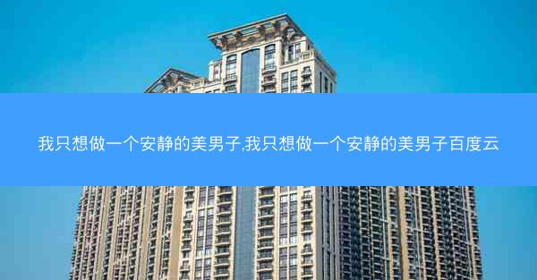 我只想做一个安静的美男子,我只想做一个安静的美男子百度云
