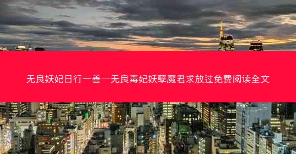 无良妖妃日行一善—无良毒妃妖孽魔君求放过免费阅读全文