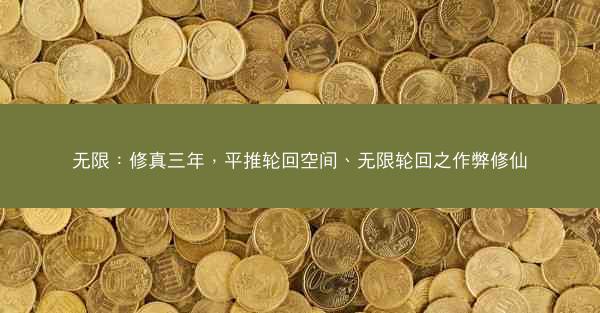 无限：修真三年，平推轮回空间、无限轮回之作弊修仙
