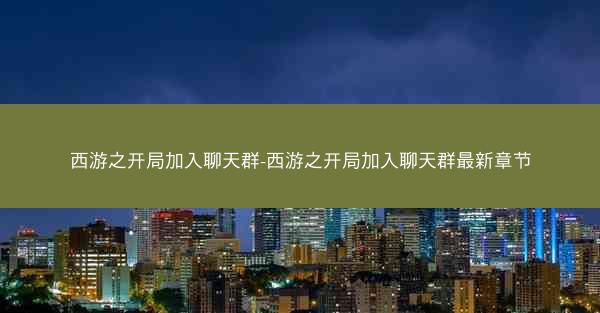 西游之开局加入聊天群-西游之开局加入聊天群最新章节
