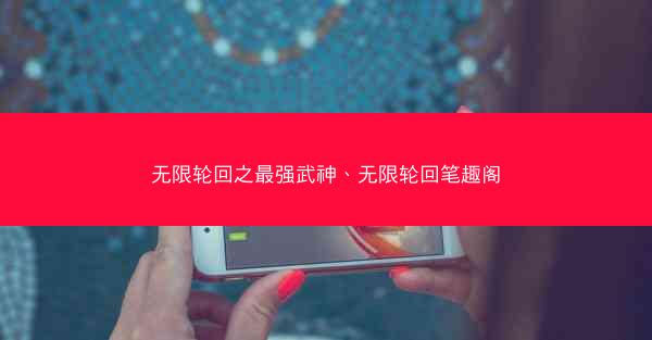 无限轮回之最强武神、无限轮回笔趣阁