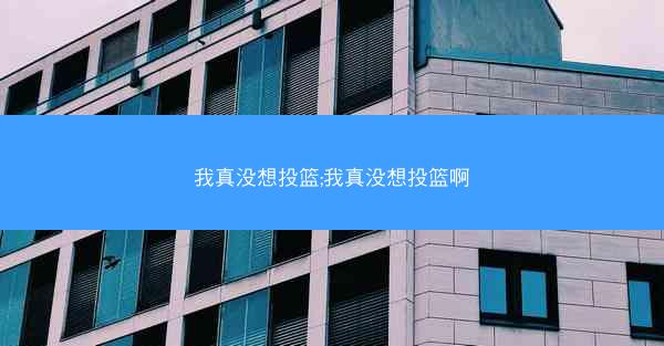 我真没想投篮;我真没想投篮啊
