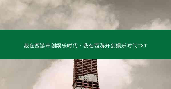 我在西游开创娱乐时代、我在西游开创娱乐时代TXT