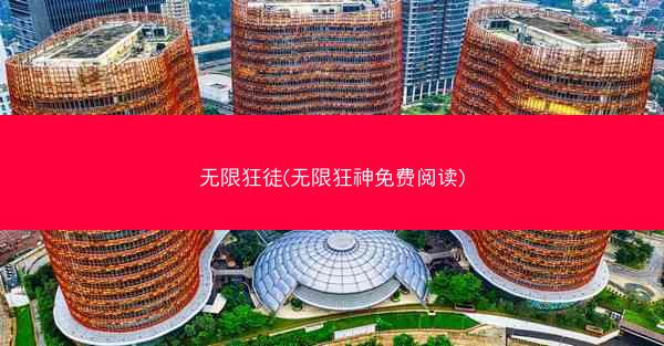 无限狂徒(无限狂神免费阅读)