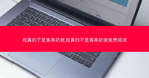 我真的不是客串奶爸,我真的不是客串奶爸免费阅读