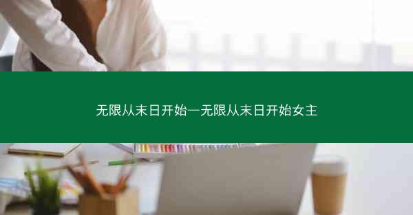 无限从末日开始—无限从末日开始女主