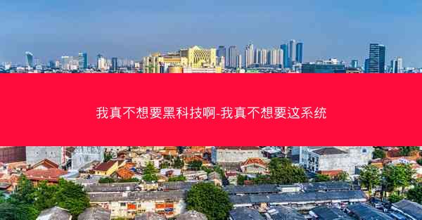 我真不想要黑科技啊-我真不想要这系统