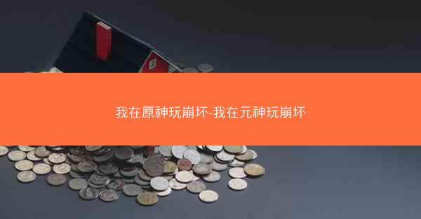 我在原神玩崩坏-我在元神玩崩坏