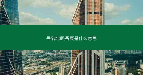 吾名北辰;吾辰是什么意思