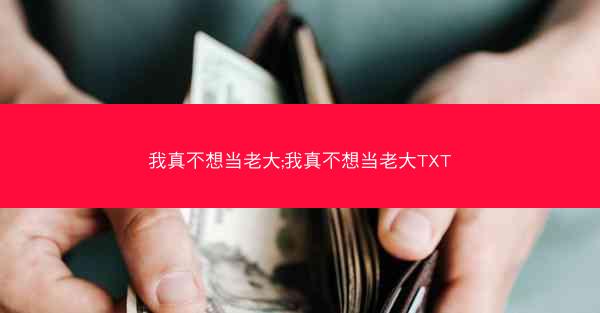 我真不想当老大;我真不想当老大TXT