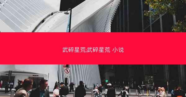 武碎星荒;武碎星荒 小说