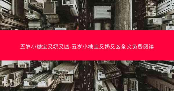 五岁小糖宝又奶又凶-五岁小糖宝又奶又凶全文免费阅读