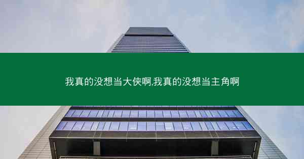 我真的没想当大侠啊,我真的没想当主角啊