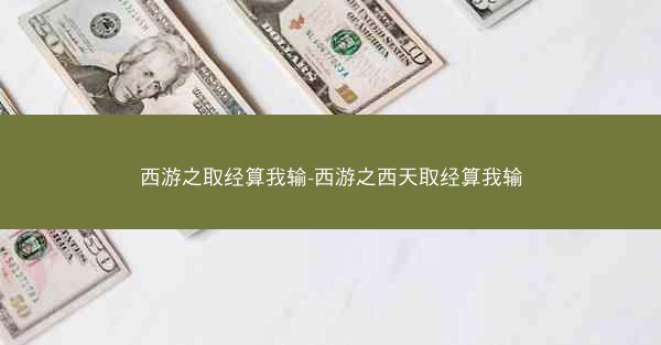西游之取经算我输-西游之西天取经算我输